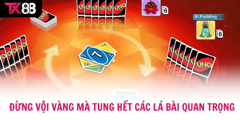Khi chơi đừng vội vàng mà tung hết các lá bài quan trọng