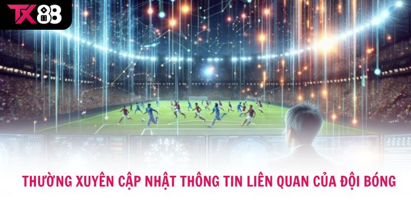 Người chơi nên thường xuyên cập nhật lịch thi đấu, phong độ đội bóng